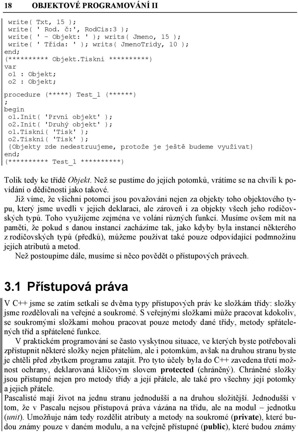 tiskni( 'Tisk' ); {Objekty zde nedestruujeme, protože je ještě budeme využívat end; (********** Test_1 **********) Tolik tedy ke třídě Objekt.