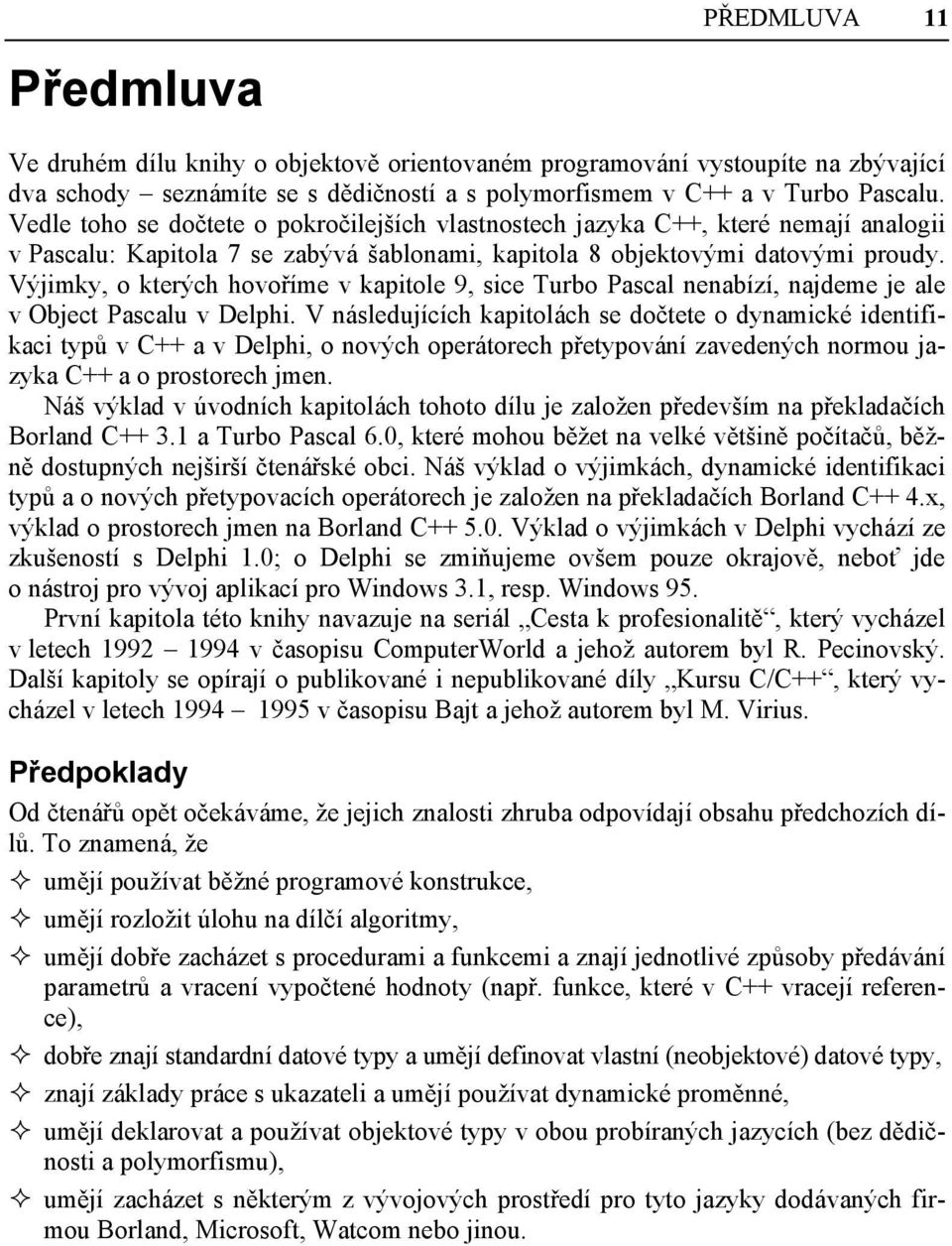 Výjimky, o kterých hovoříme v kapitole 9, sice Turbo Pascal nenabízí, najdeme je ale v Object Pascalu v Delphi.