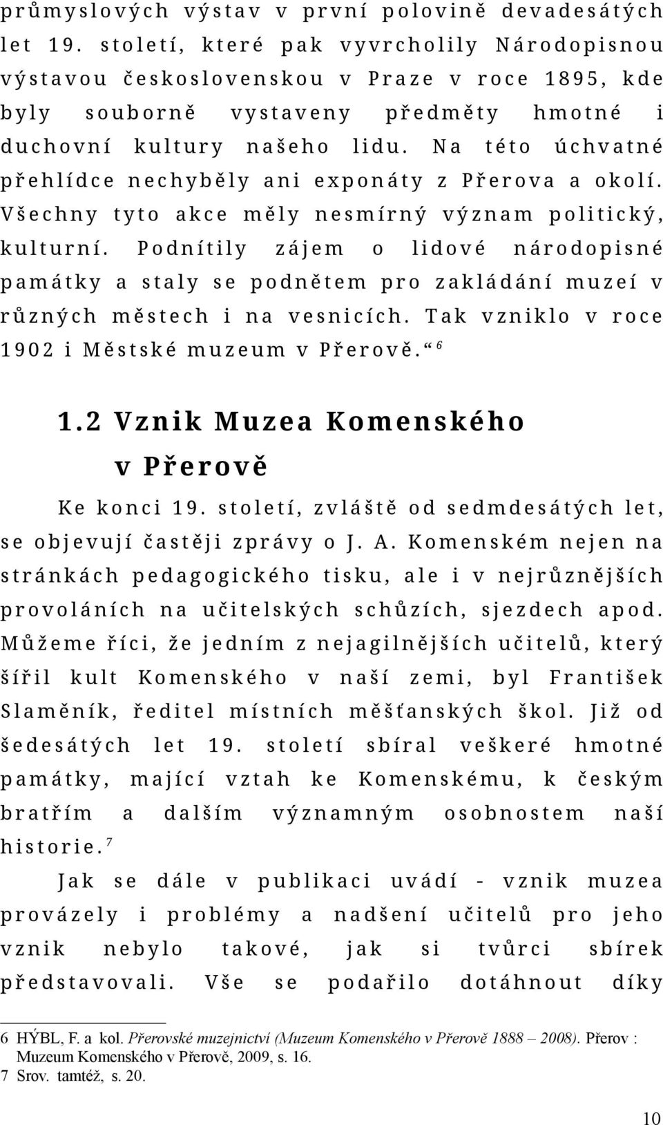 Podnítily zájem o lidoé národopisné pmátky stly podnětem pro zkládání muzeí různých městech i n esnicích. Tk zniklo roce 1902 i Městské muzeum Přeroě. 6 1.2 Vznik Muze Komenského Přeroě Ke konci 19.