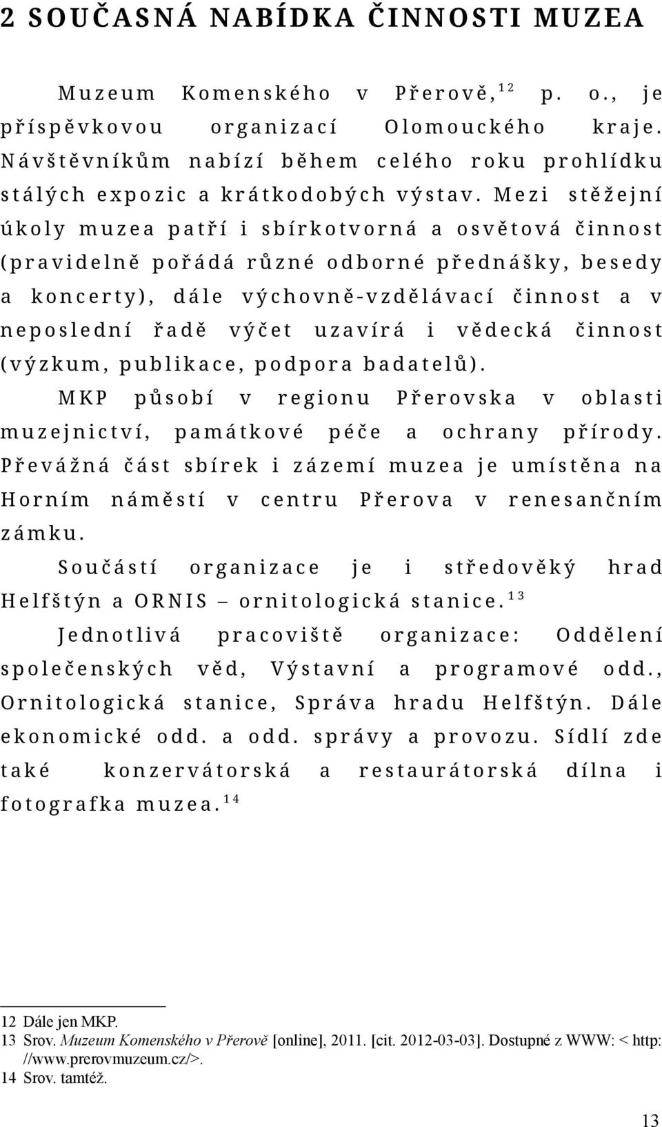 publikce, podpor bdtelů). MKP působí muzejnictí, regionu pmátkoé Přerosk péče ochrny oblsti přírody. Přeážná část sbírek i zázemí muze je umístěn n Horním náměstí centru Přero renesnčním zámku.