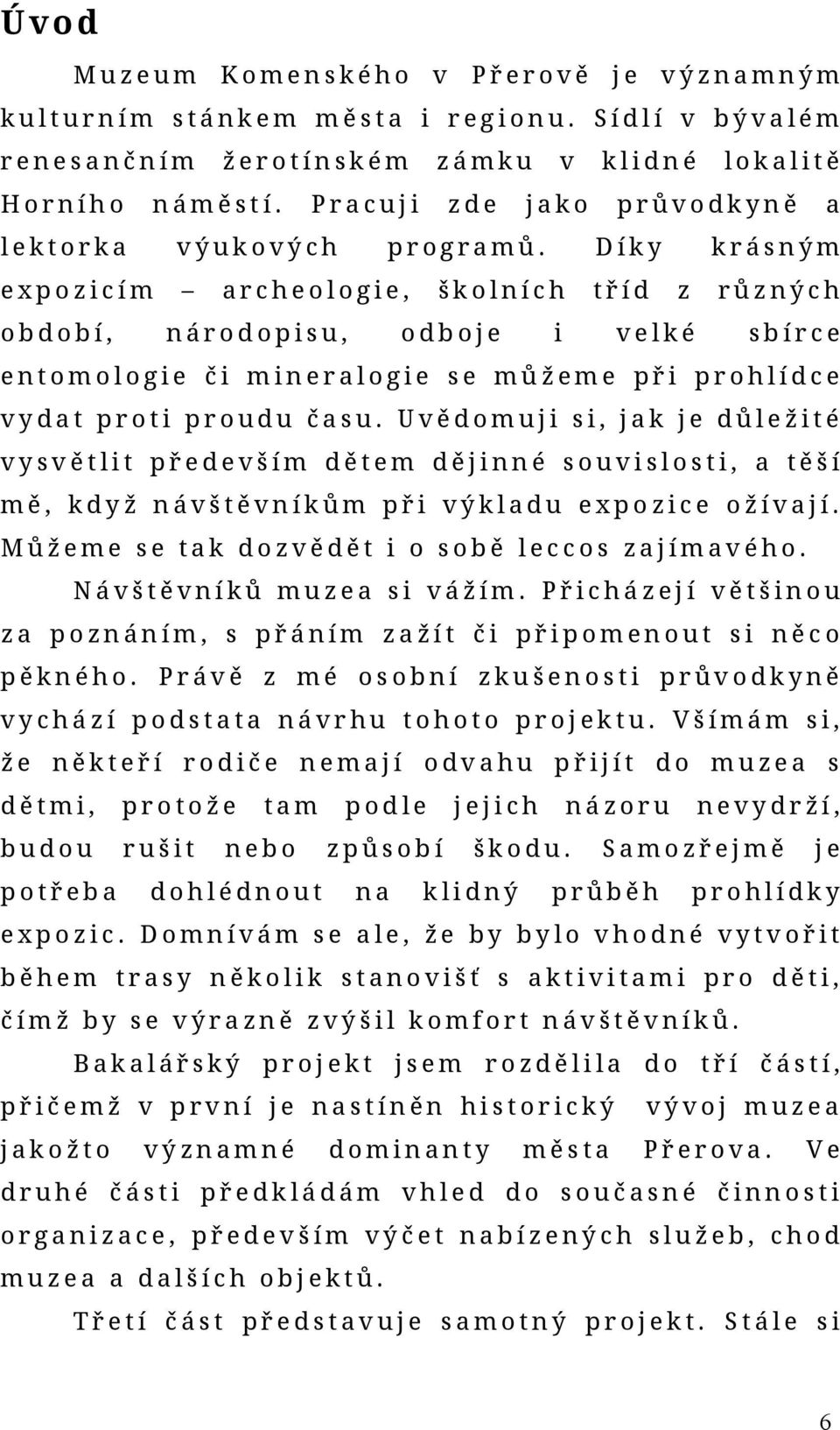 Uědomuji si, jk je důležité ysětlit předeším dětem dějinné souislosti, těší mě, když náštěníkům při ýkldu expozice ožíjí. Můžeme tk dozědět i o sobě leccos zjímého. Náštěníků muze si ážím.