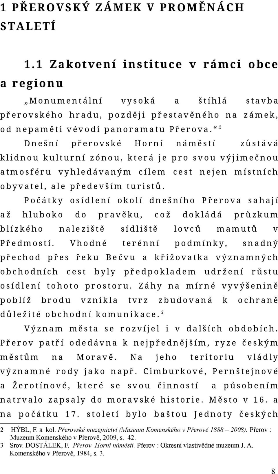 Počátky osídlení okolí dnešního Přero shjí ž hluboko blízkého do prěku, což dokládá průzkum nleziště sídliště loců Vhodné terénní podmínky, Předmostí.