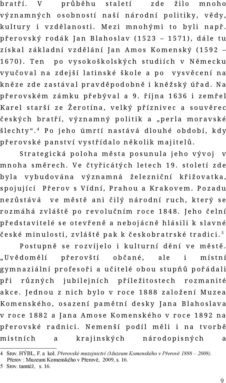 Ten po ysokoškolských studiích Německu yučol n zdejší ltinské škole po ysěcení n kněze zde zstál prděpodobně i kněžský úřd. N přeroském zámku přebýl 9.