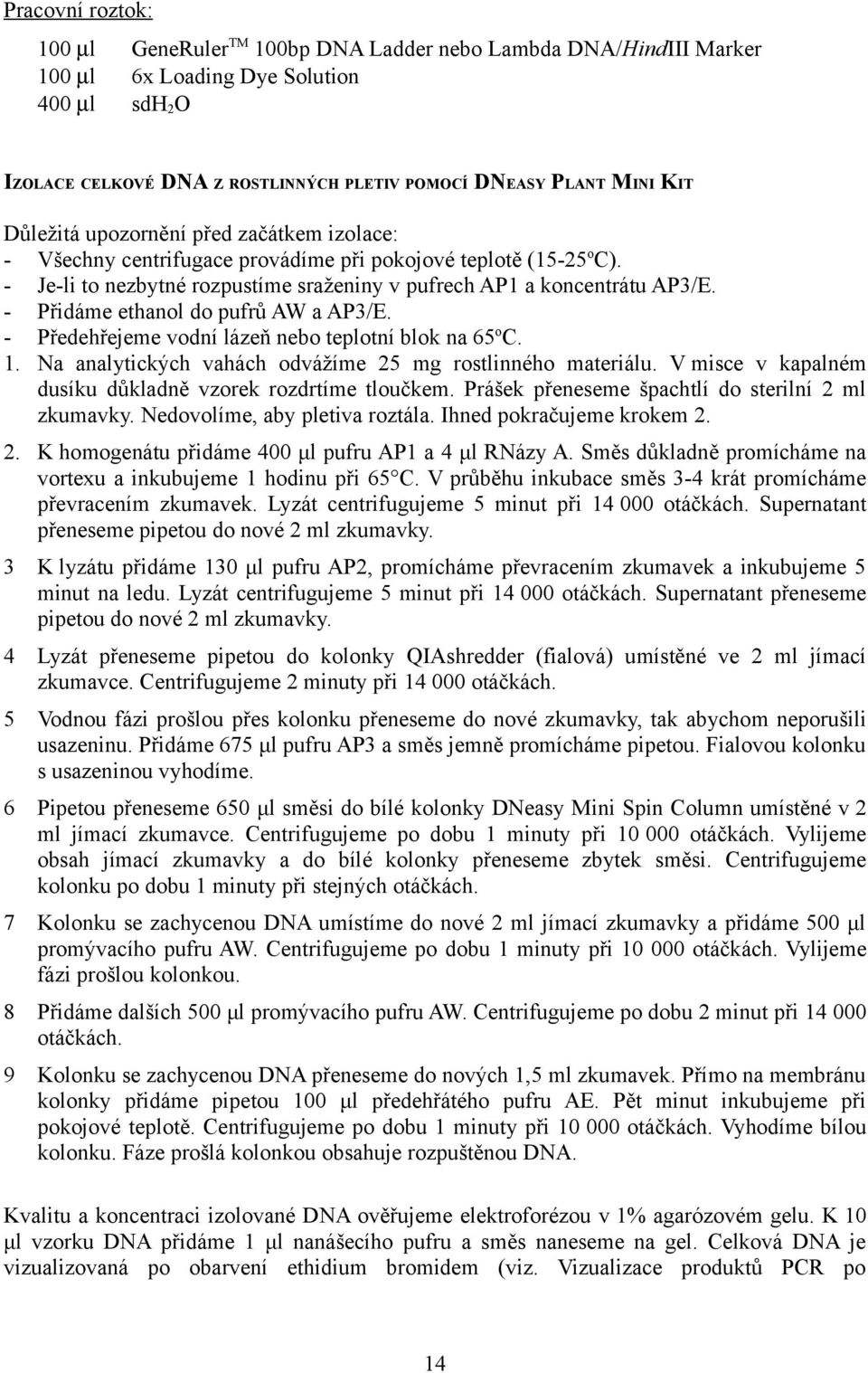 - Přidáme ethanol do pufrů AW a AP3/E. - Předehřejeme vodní lázeň nebo teplotní blok na 65 o C. 1. Na analytických vahách odvážíme 25 mg rostlinného materiálu.