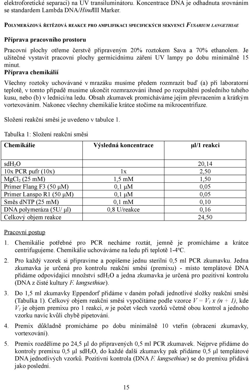 Je užitečné vystavit pracovní plochy germicidnímu záření UV lampy po dobu minimálně 15 minut.