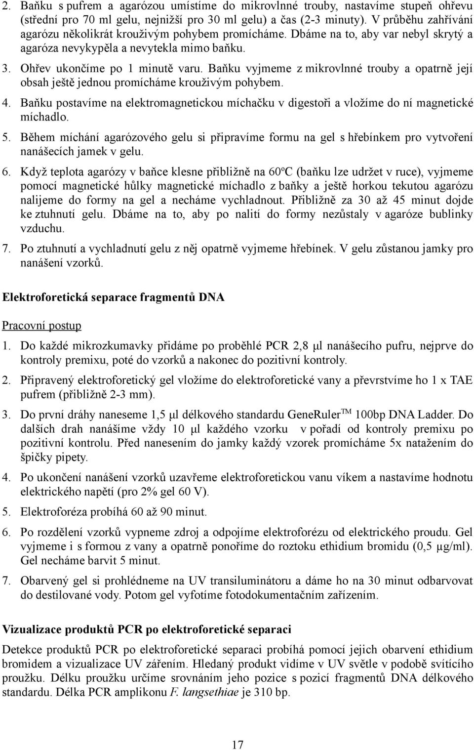 Baňku vyjmeme z mikrovlnné trouby a opatrně její obsah ještě jednou promícháme krouživým pohybem. 4. Baňku postavíme na elektromagnetickou míchačku v digestoři a vložíme do ní magnetické míchadlo. 5.