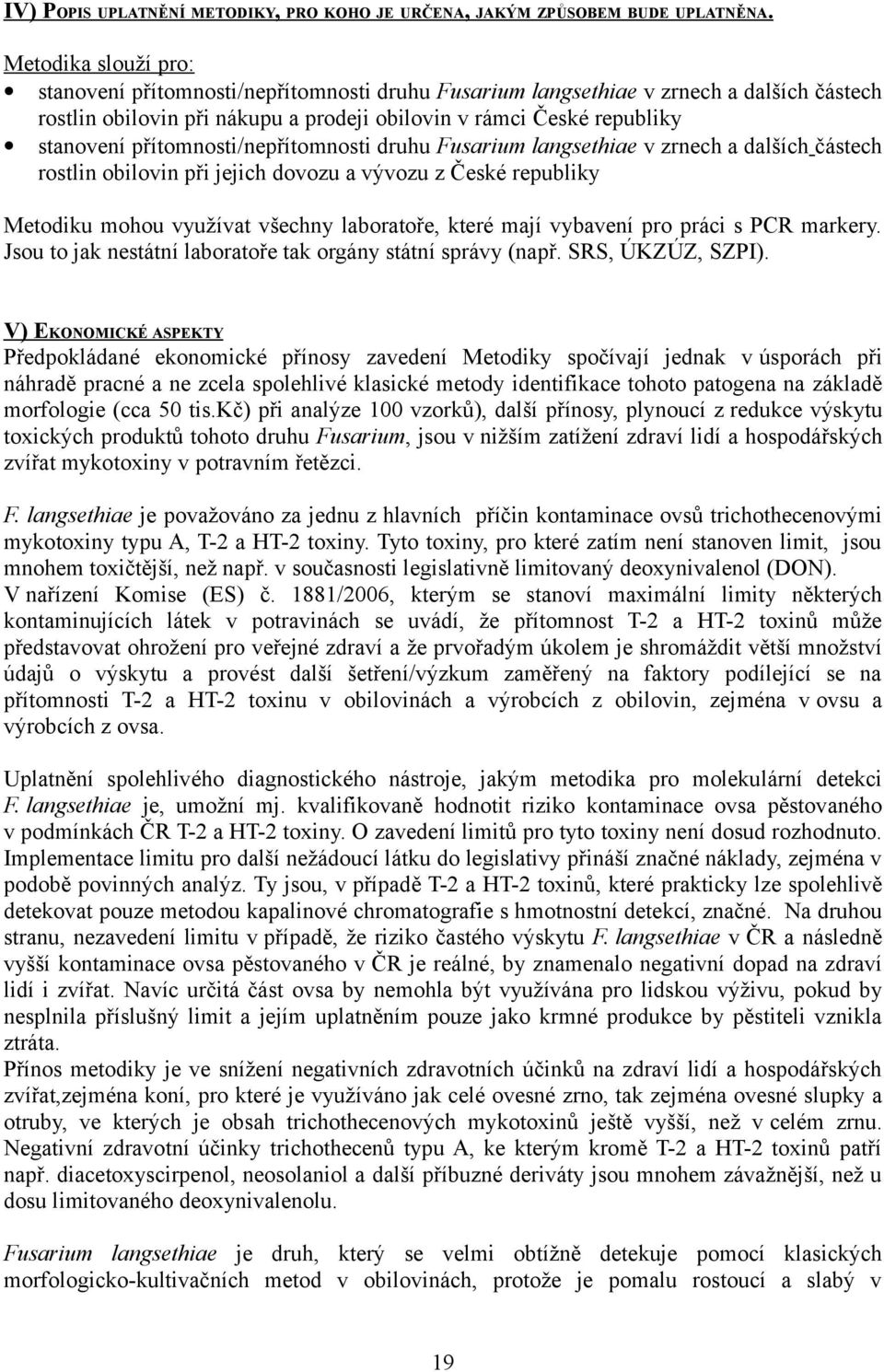 přítomnosti/nepřítomnosti druhu Fusarium langsethiae v zrnech a dalších částech rostlin obilovin při jejich dovozu a vývozu z České republiky Metodiku mohou využívat všechny laboratoře, které mají