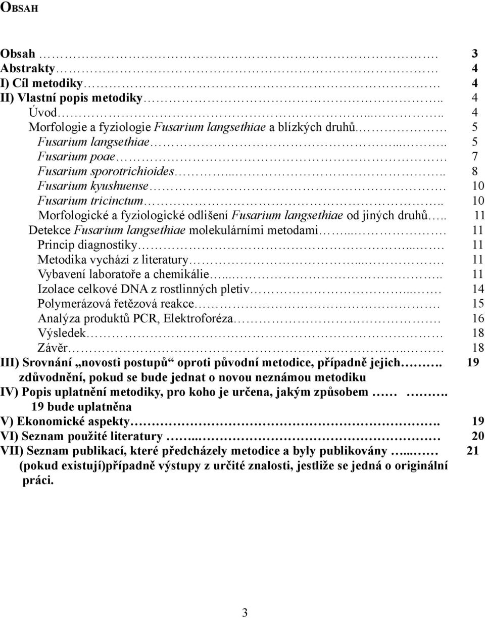 . 11 Detekce Fusarium langsethiae molekulárními metodami.... 11 Princip diagnostiky.... 11 Metodika vychází z literatury.... 11 Vybavení laboratoře a chemikálie.