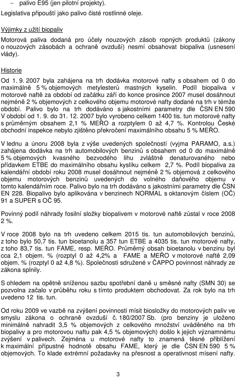 2007 byla zahájena na trh dodávka motorové nafty s obsahem od 0 do maximálně 5 % objemových metylesterů mastných kyselin.