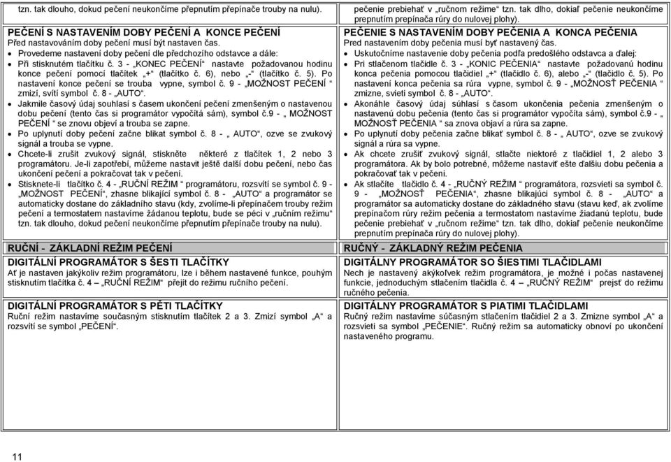 6), nebo - (tlačítko č. 5). Po nastavení konce pečení se trouba vypne, symbol č. 9 - MOŽNOST PEČENÍ zmizí, svítí symbol č. 8 - AUTO.