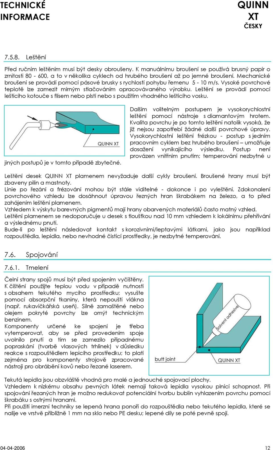 Leštění se provádí pomocí leštícího kotouče s flísem nebo plstí nebo s použitím vhodného leštícího vosku. jiných postupů je v tomto případě zbytečné.