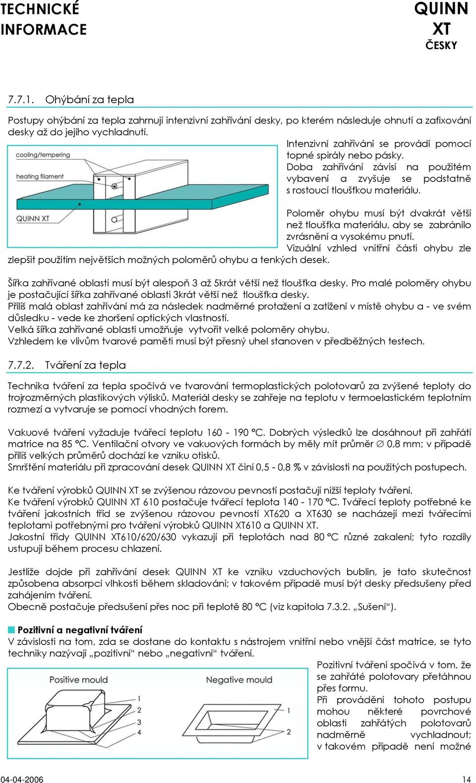 Poloměr ohybu musí být dvakrát větší než tloušťka materiálu, aby se zabránilo zvrásnění a vysokému pnutí.