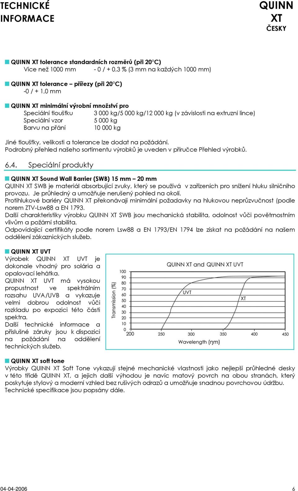 Podrobný přehled našeho sortimentu výrobků je uveden v příručce Přehled výrobků. 6.4.