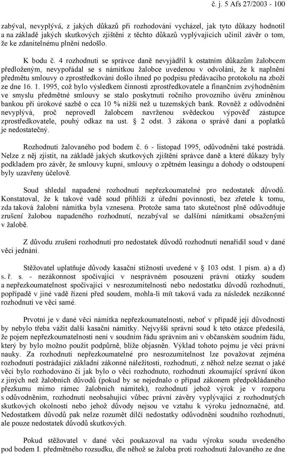 4 rozhodnutí se správce daně nevyjádřil k ostatním důkazům žalobcem předloženým, nevypořádal se s námitkou žalobce uvedenou v odvolání, že k naplnění předmětu smlouvy o zprostředkování došlo ihned po