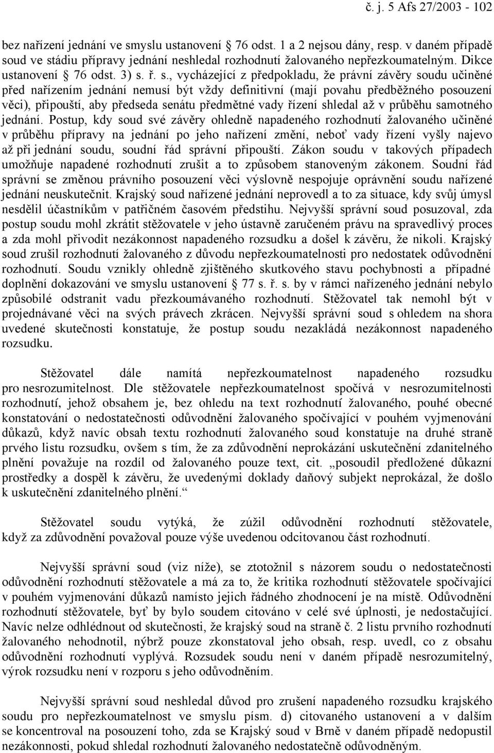 ř. s., vycházející z předpokladu, že právní závěry soudu učiněné před nařízením jednání nemusí být vždy definitivní (mají povahu předběžného posouzení věci), připouští, aby předseda senátu předmětné