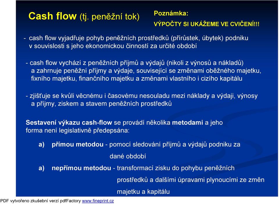 a nákladů) a zahrnuje peněžní příjmy a výdaje, související se změnami oběžného majetku, fixního majetku, finančního majetku a změnami vlastního i cizího kapitálu -zjišťuje se kvůli věcnému i časovému