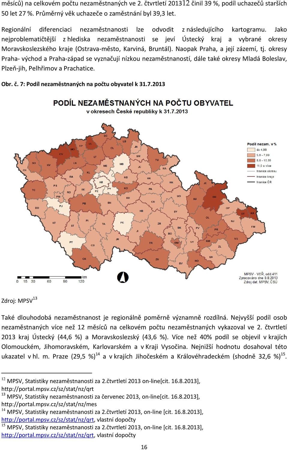 Jako nejproblematičtější z hlediska nezaměstnanosti se jeví Ústecký kraj a vybrané okresy Moravskoslezského kraje (Ostrava-město, Karviná, Bruntál). Naopak Praha, a její zázemí, tj.