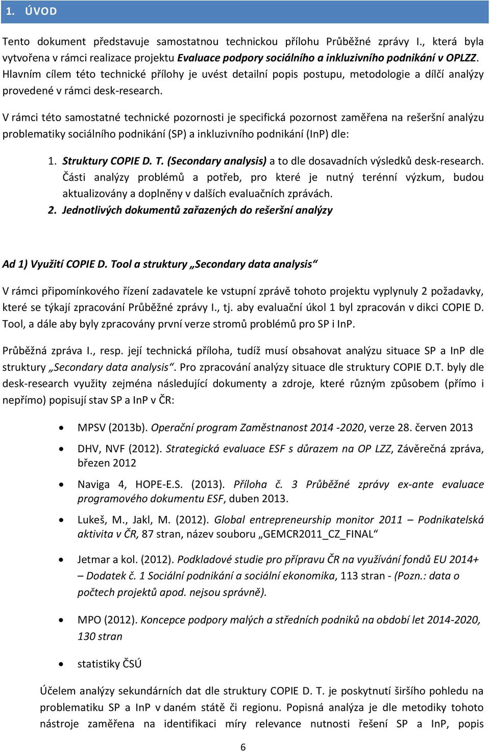 V rámci této samostatné technické pozornosti je specifická pozornost zaměřena na rešeršní analýzu problematiky sociálního podnikání (SP) a inkluzivního podnikání (InP) dle: 1. Struktury COPIE D. T.