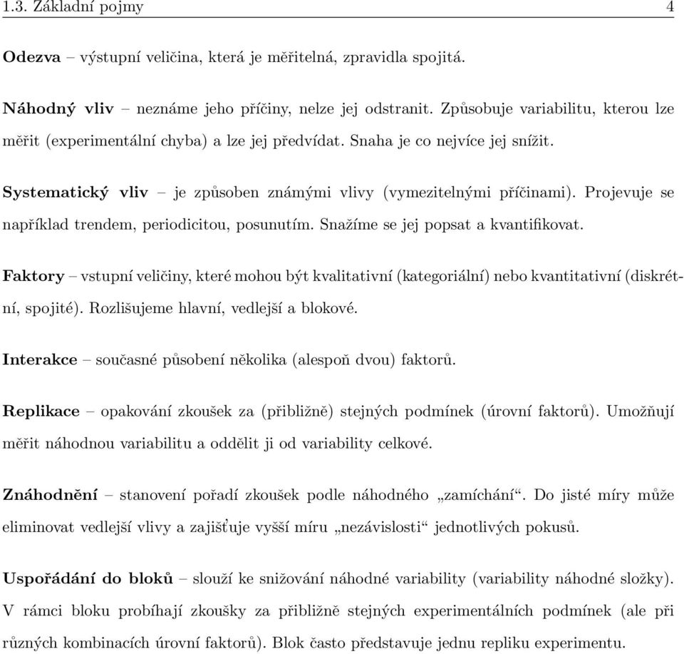 Projevuje se například trendem, periodicitou, posunutím. Snažíme se jej popsat a kvantifikovat.