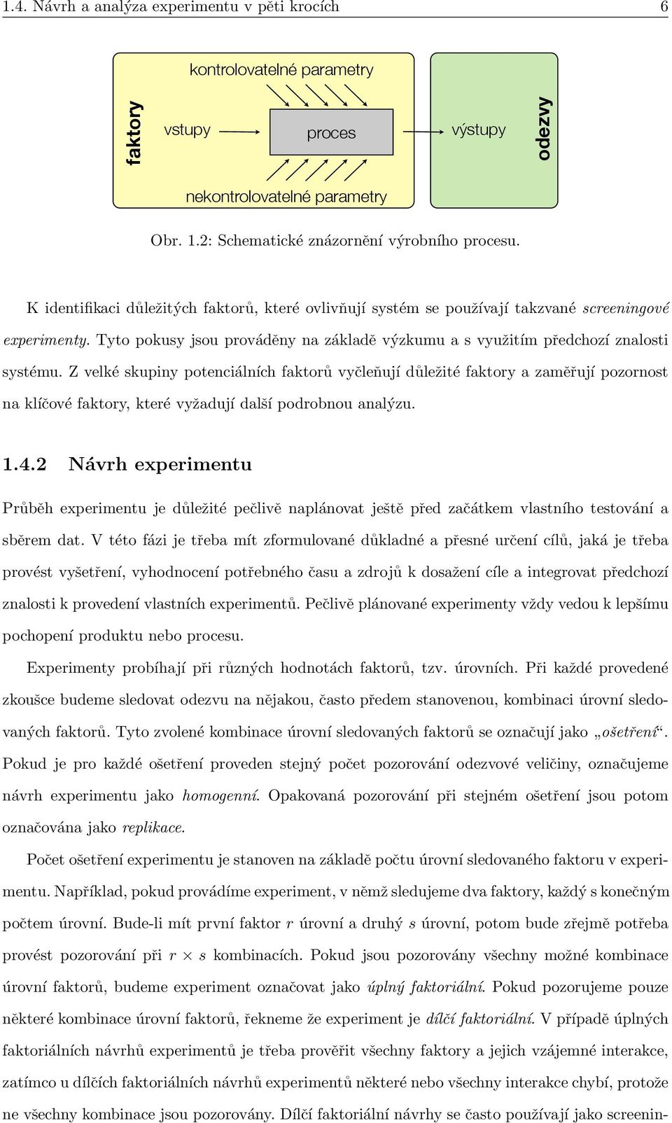 Z velké skupiny potenciálních faktorů vyčleňují důležité faktory a zaměřují pozornost na klíčové faktory, které vyžadují další podrobnou analýzu. 1.4.