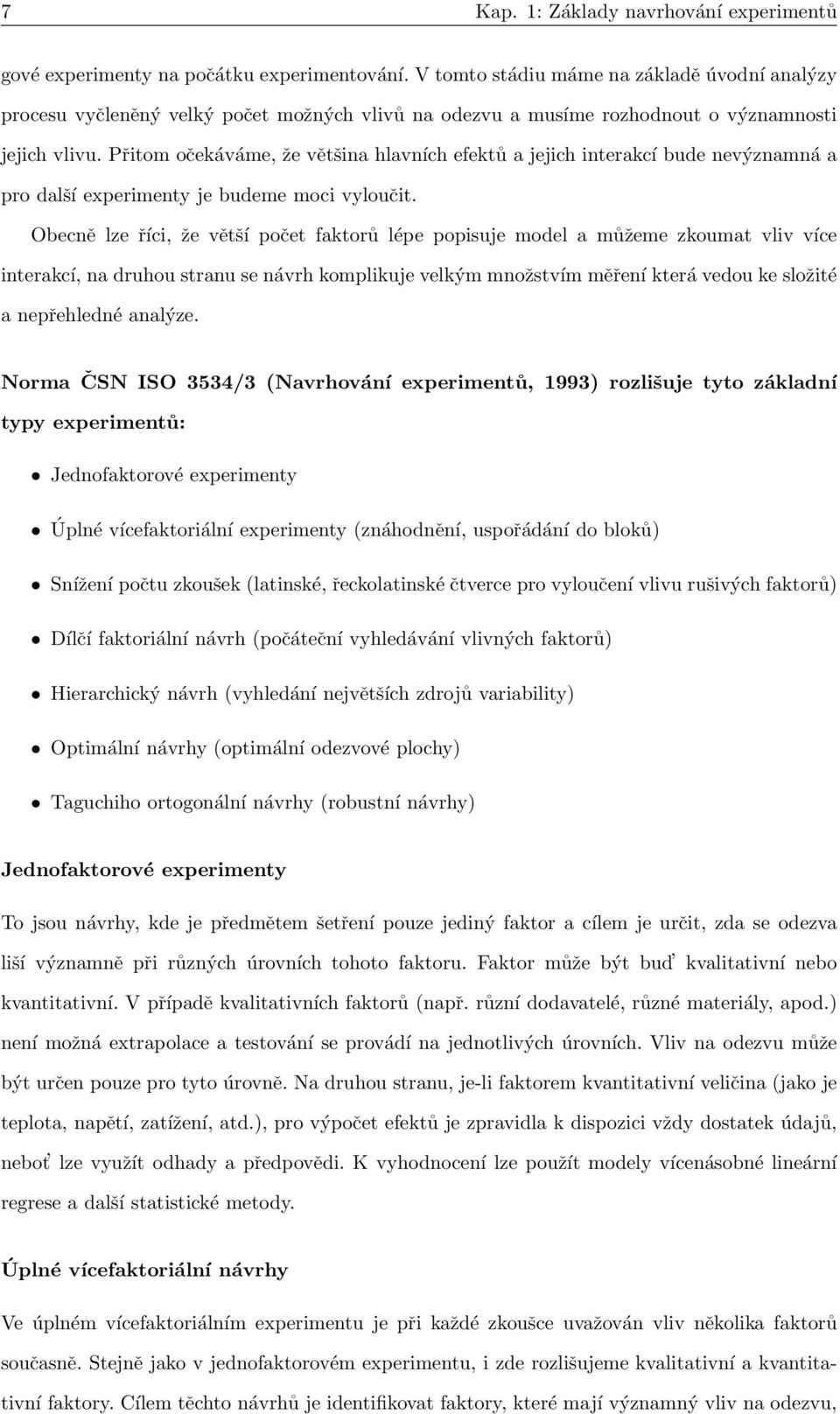 Přitom očekáváme, že většina hlavních efektů a jejich interakcí bude nevýznamná a pro další experimenty je budeme moci vyloučit.