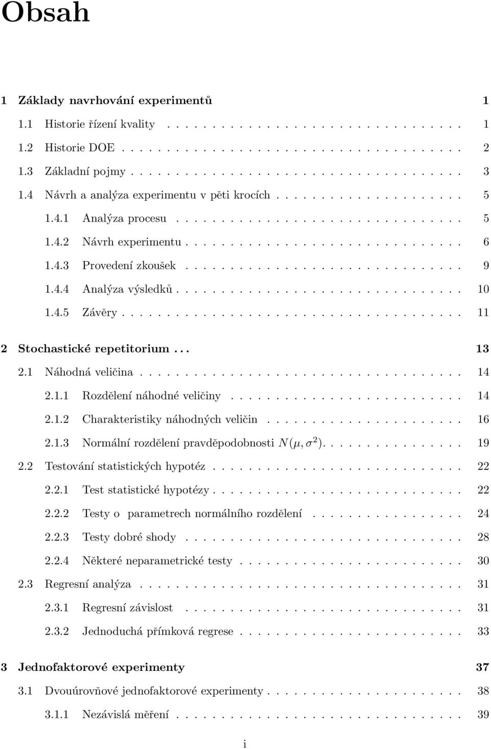 .............................. 9 1.4.4 Analýza výsledků................................ 10 1.4.5 Závěry...................................... 11 2 Stochastické repetitorium... 13 2.1 Náhodná veličina.