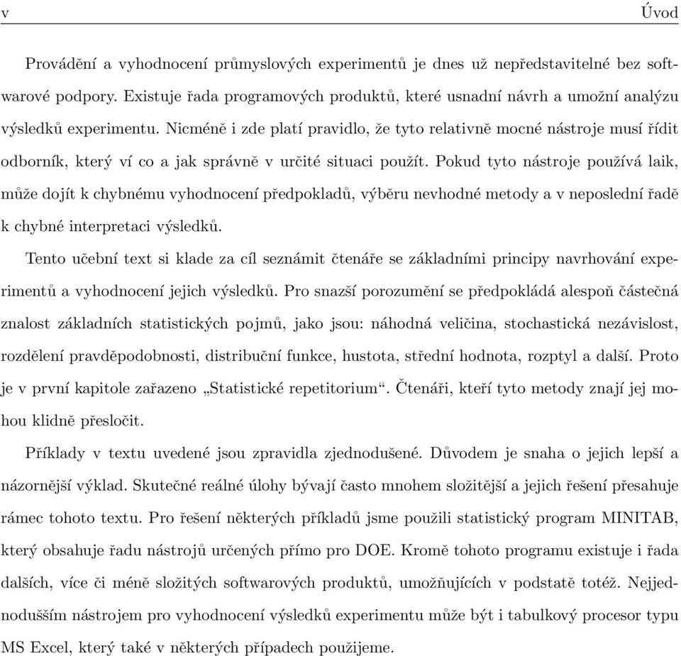 Nicméně i zde platí pravidlo, že tyto relativně mocné nástroje musí řídit odborník, který ví co a jak správně v určité situaci použít.