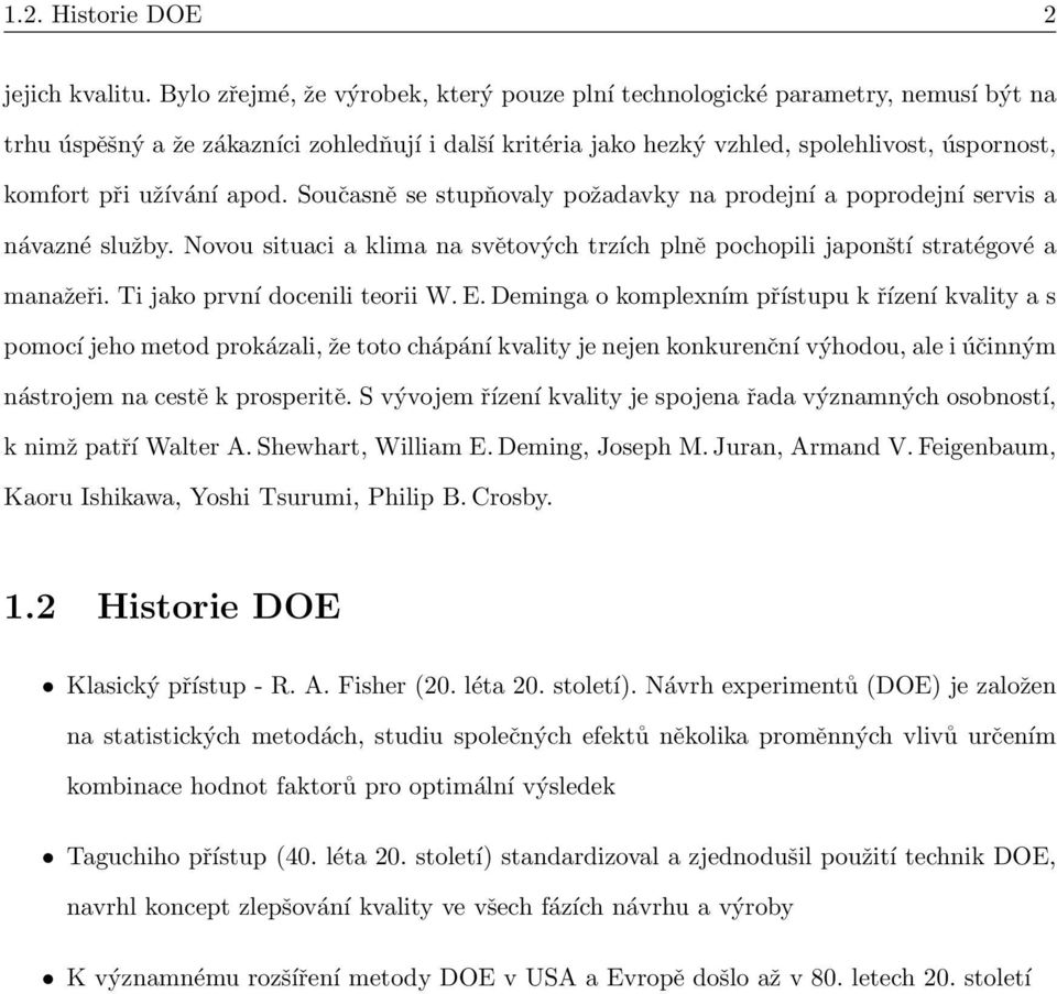 užívání apod. Současně se stupňovaly požadavky na prodejní a poprodejní servis a návazné služby. Novou situaci a klima na světových trzích plně pochopili japonští stratégové a manažeři.