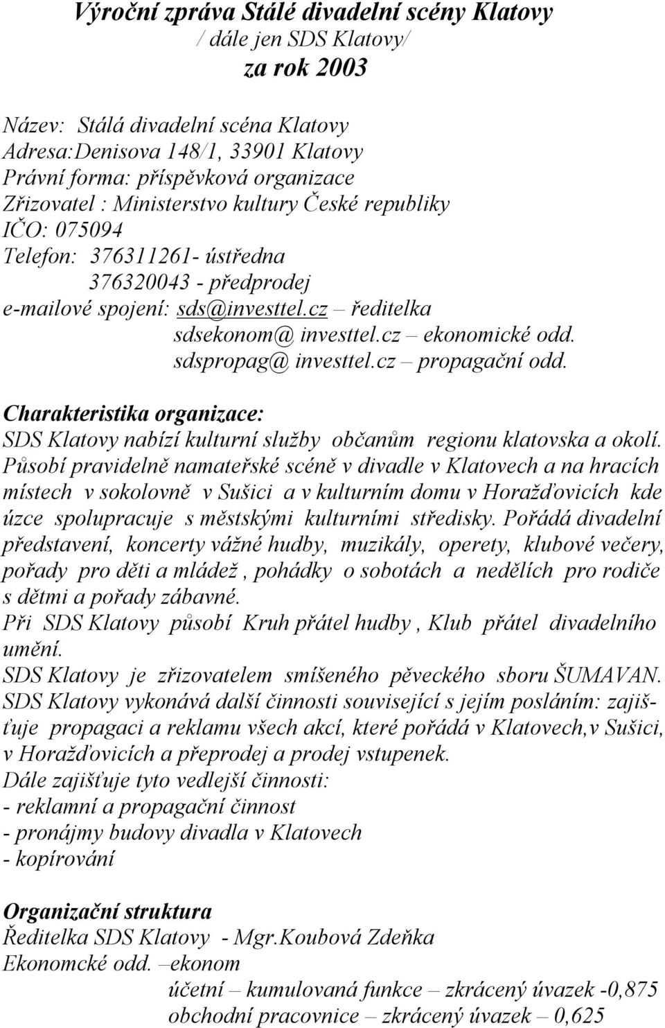 sdspropag@ investtel.cz propagační odd. Charakteristika organizace: SDS Klatovy nabízí kulturní služby občanům regionu klatovska a okolí.