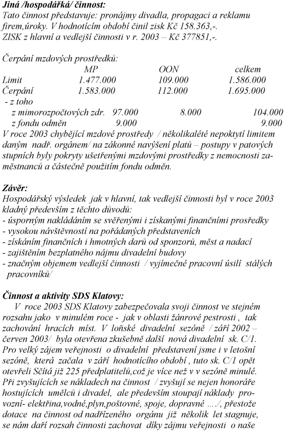 000 z fondu odměn 9.000 9.000 V roce 2003 chybějící mzdové prostředy / několikalété nepoktytí limitem daným nadř.