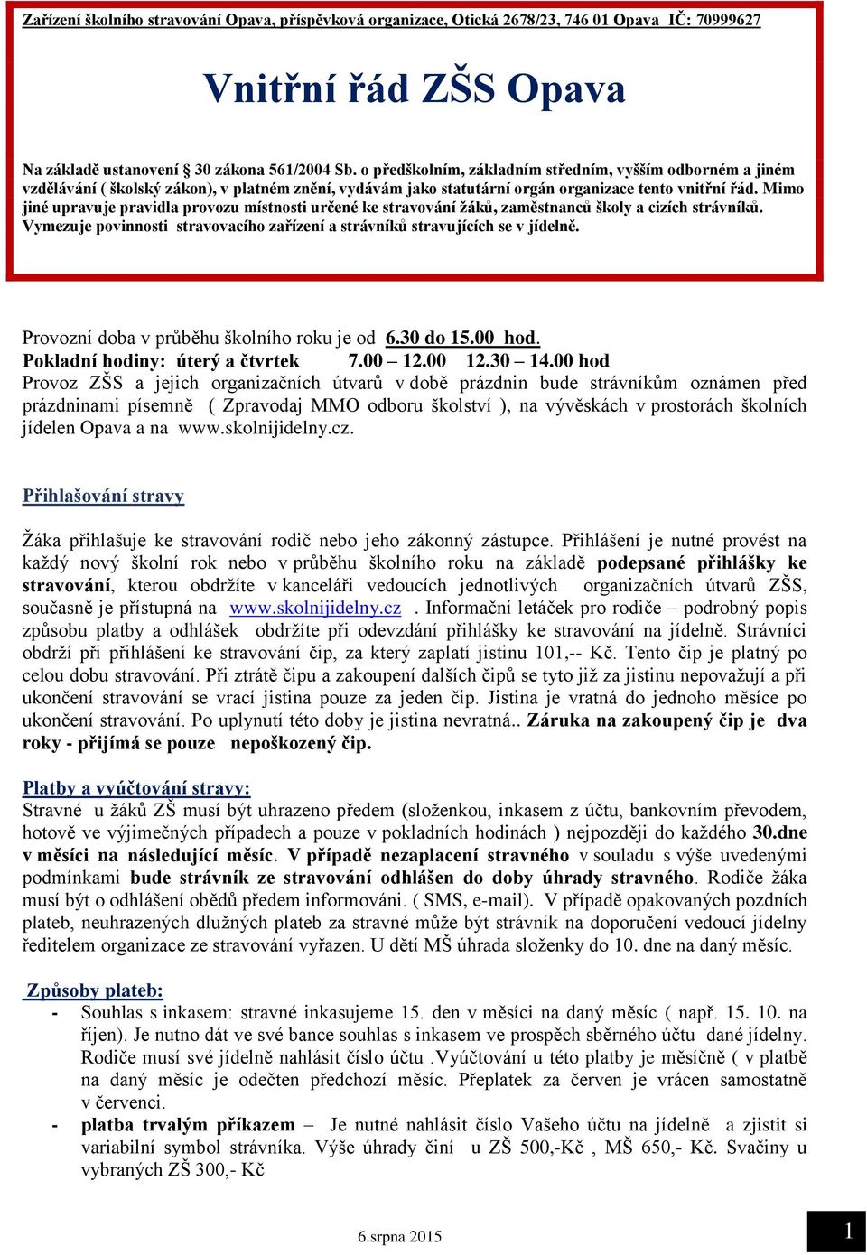 Mimo jiné upravuje pravidla provozu místnosti určené ke stravování žáků, zaměstnanců školy a cizích strávníků. Vymezuje povinnosti stravovacího zařízení a strávníků stravujících se v jídelně.