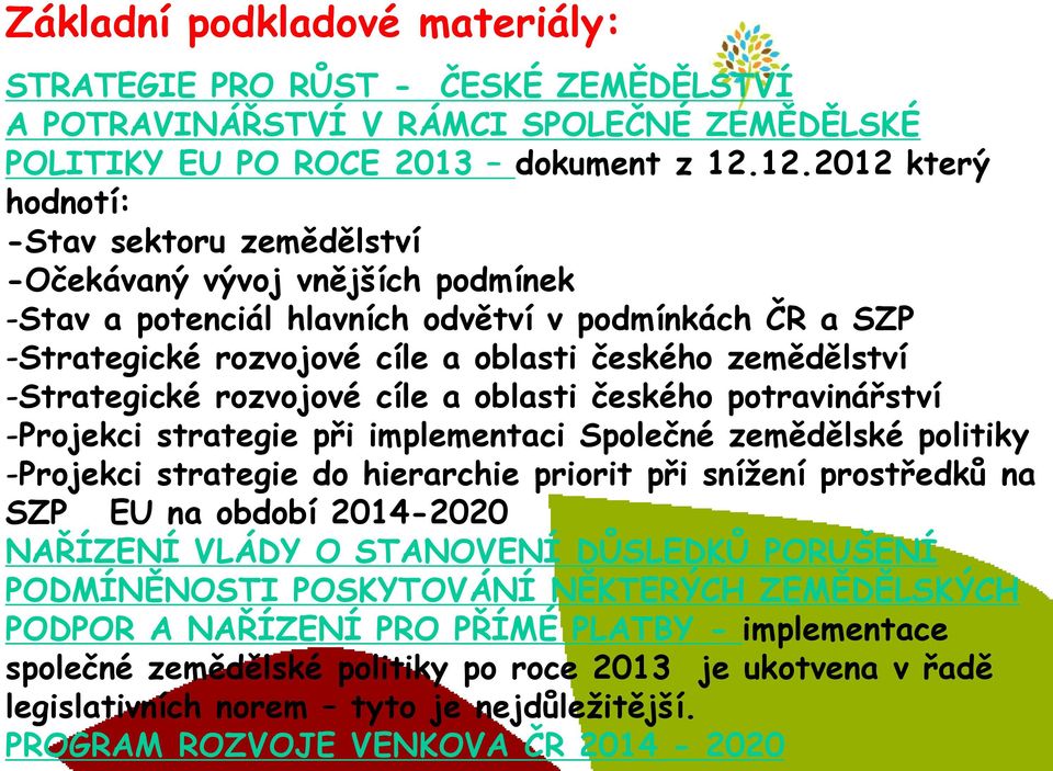 -Strategické rozvojové cíle a oblasti českého potravinářství -Projekci strategie při implementaci Společné zemědělské politiky -Projekci strategie do hierarchie priorit při snížení prostředků na SZP