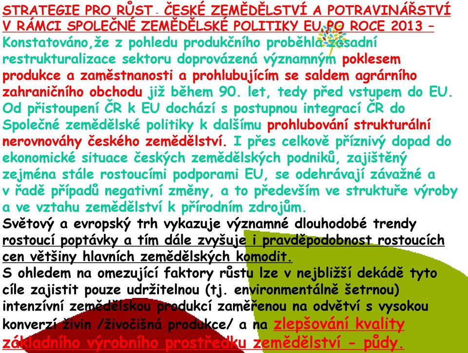 Od přistoupení ČR k EU dochází s postupnou integrací ČR do Společné zemědělské politiky k dalšímu prohlubování strukturální nerovnováhy českého zemědělství.