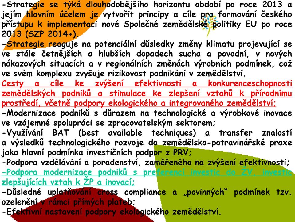 -Strategie reaguje na potenciální důsledky změny klimatu projevující se ve stále četnějších a hlubších dopadech sucha a povodní, v nových nákazových situacích a v regionálních změnách výrobních