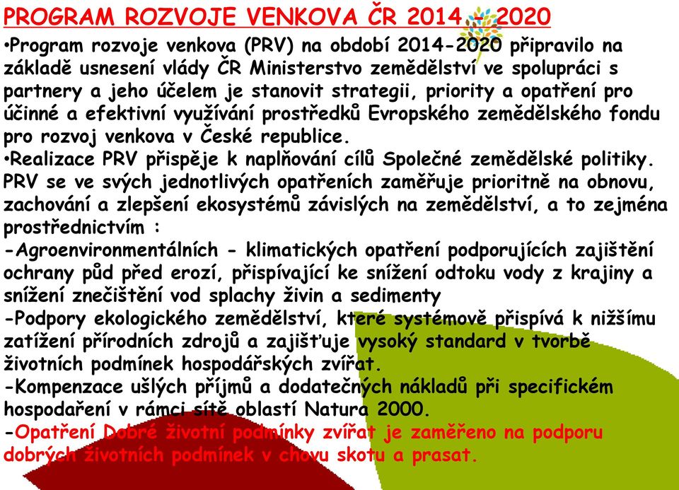 Realizace PRV přispěje k naplňování cílů Společné zemědělské politiky.