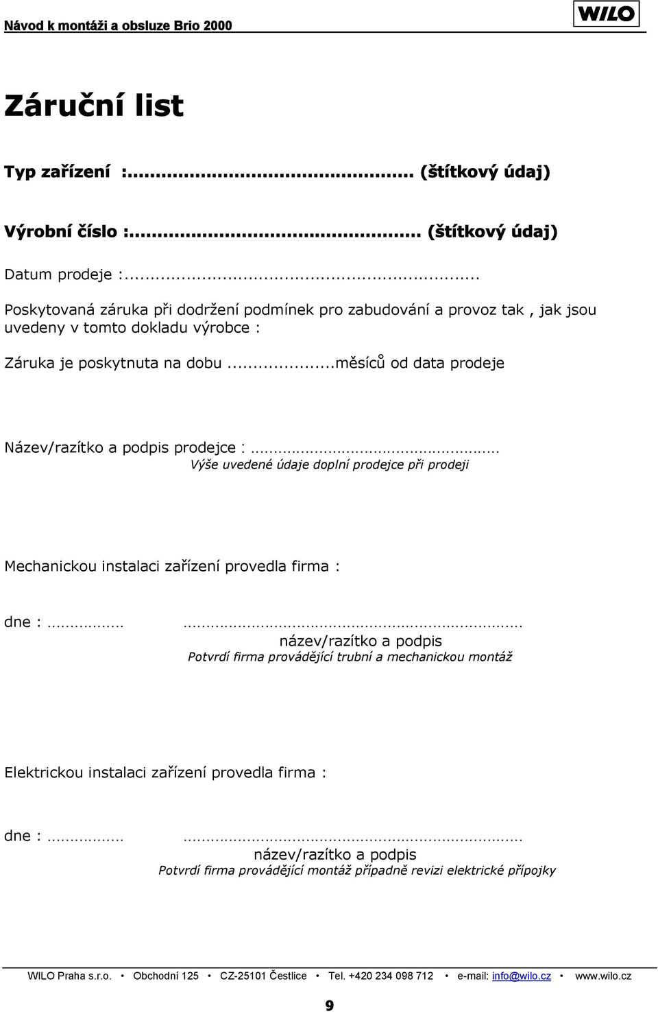 ..měsíců od data prodeje Název/razítko a podpis prodejce :... Výše uvedené údaje doplní prodejce při prodeji Mechanickou instalaci zařízení provedla firma : dne :.