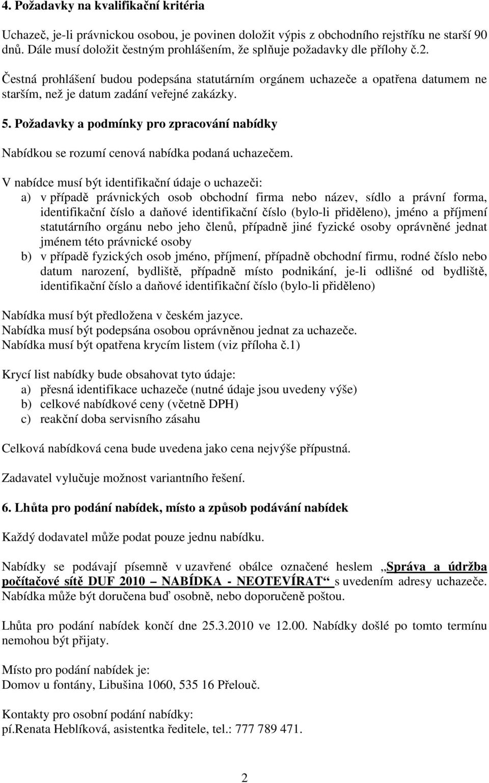 Čestná prohlášení budou podepsána statutárním orgánem uchazeče a opatřena datumem ne starším, než je datum zadání veřejné zakázky. 5.