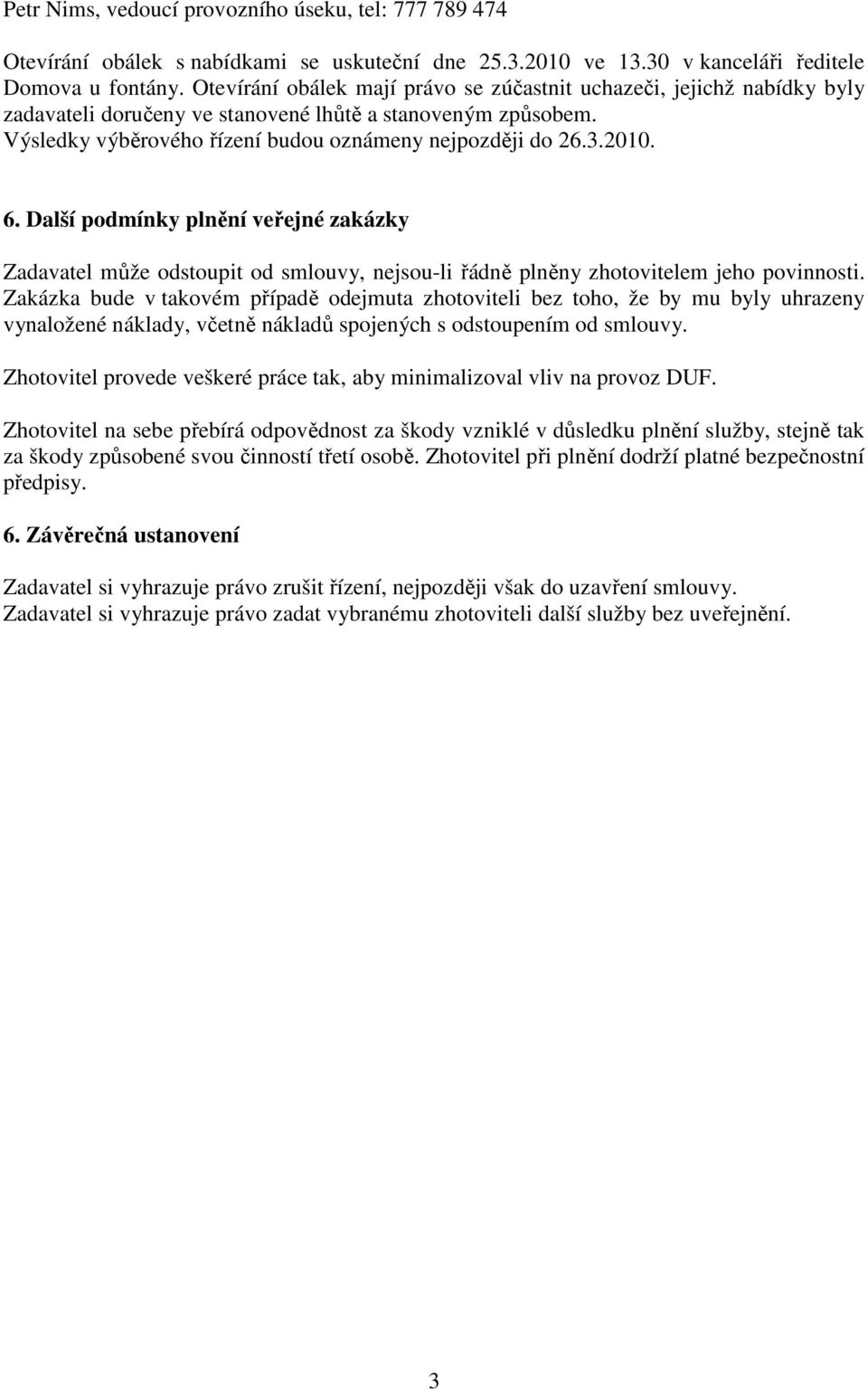 6. Další podmínky plnění veřejné zakázky Zadavatel může odstoupit od smlouvy, nejsou-li řádně plněny zhotovitelem jeho povinnosti.