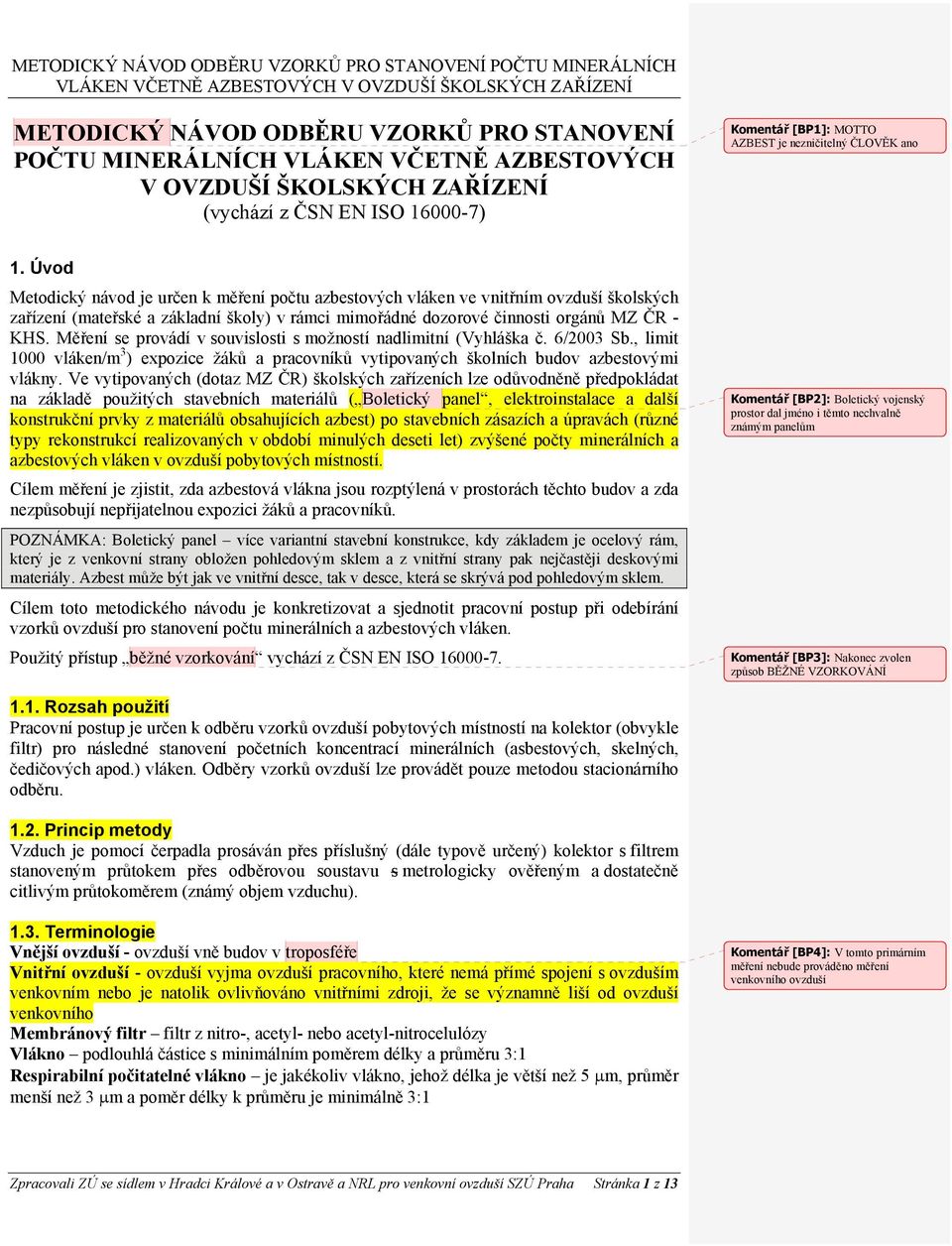 Měření se provádí v souvislosti s možností nadlimitní (Vyhláška č. 6/2003 Sb., limit 1000 vláken/m 3 ) expozice žáků a pracovníků vytipovaných školních budov azbestovými vlákny.