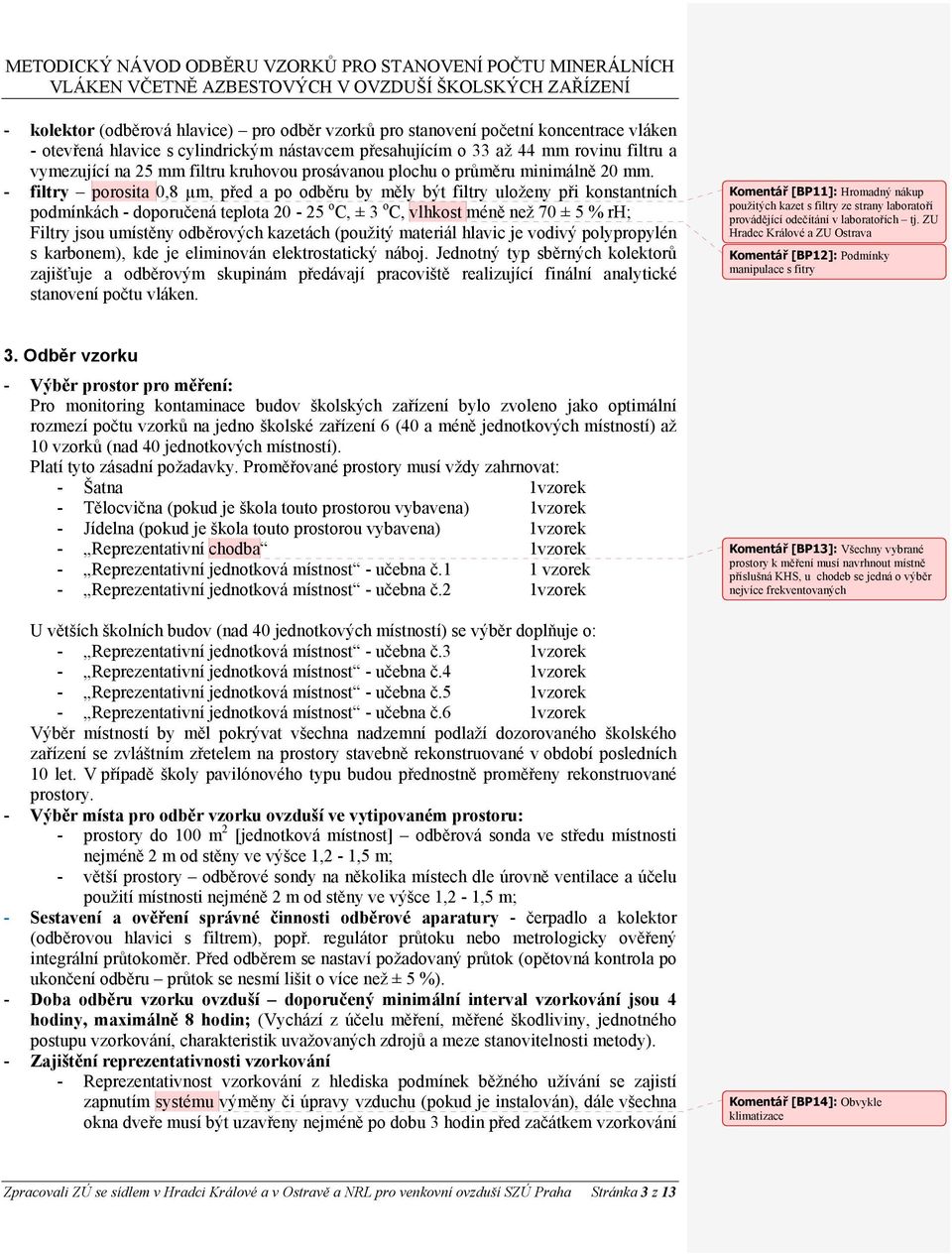 - filtry porosita 0,8 µm, před a po odběru by měly být filtry uloženy při konstantních podmínkách - doporučená teplota 20-25 o C, ± 3 o C, vlhkost méně než 70 ± 5 % rh; Filtry jsou umístěny