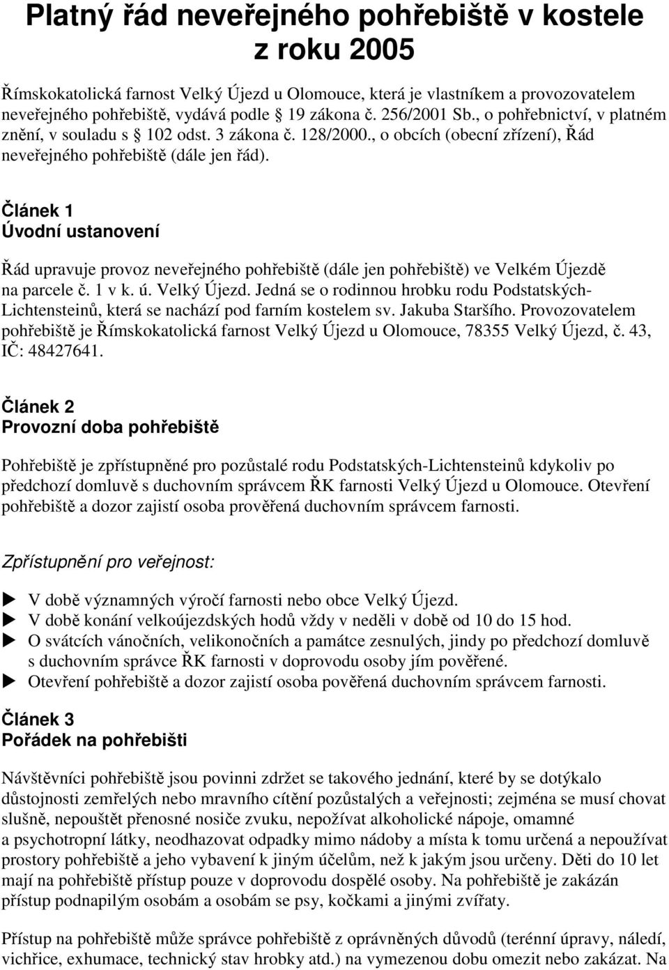 Článek 1 Úvodní ustanovení Řád upravuje provoz neveřejného pohřebiště (dále jen pohřebiště) ve Velkém Újezdě na parcele č. 1 v k. ú. Velký Újezd.