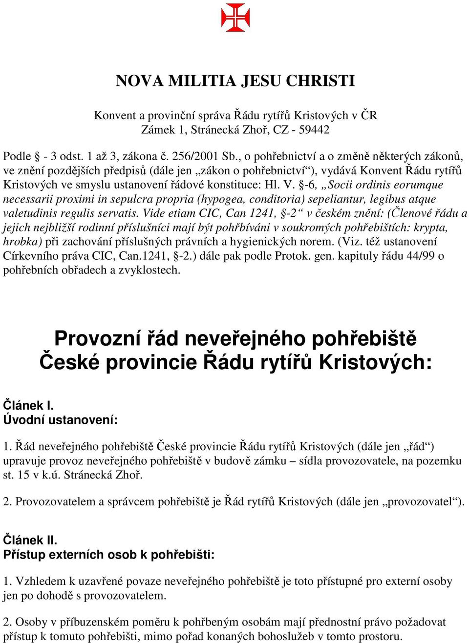 -6, Socii ordinis eorumque necessarii proximi in sepulcra propria (hypogea, conditoria) sepeliantur, legibus atque valetudinis regulis servatis.