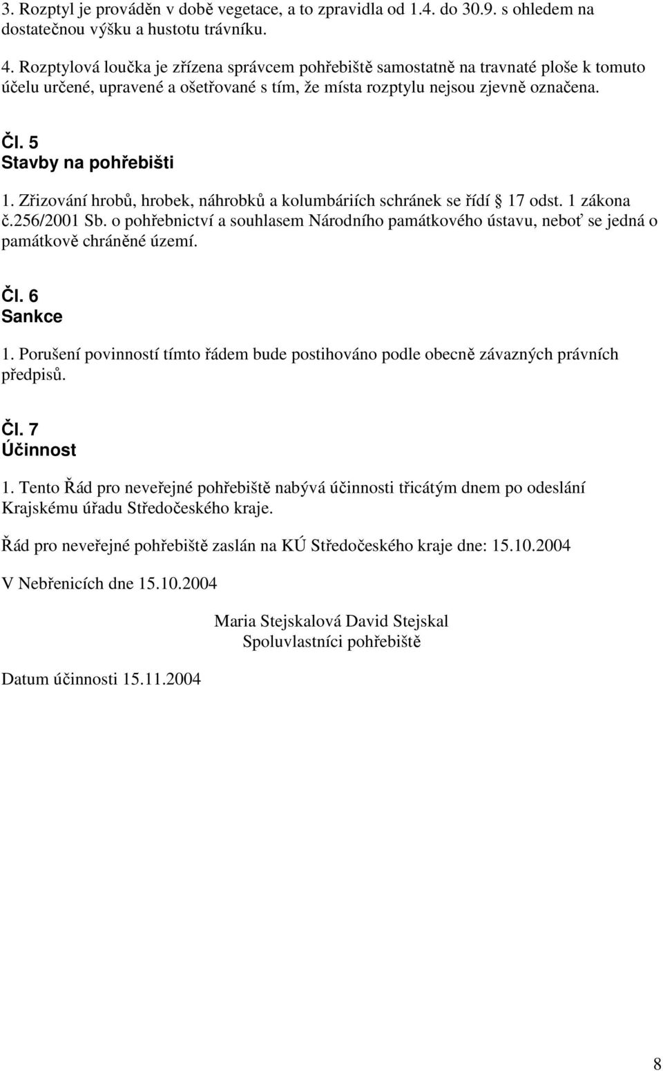 5 Stavby na pohřebišti 1. Zřizování hrobů, hrobek, náhrobků a kolumbáriích schránek se řídí 17 odst. 1 zákona č.256/2001 Sb.