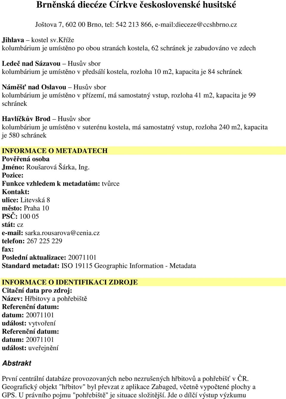 schránek Náměšť nad Oslavou Husův sbor kolumbárium je umístěno v přízemí, má samostatný vstup, rozloha 41 m2, kapacita je 99 schránek Havlíčkův Brod Husův sbor kolumbárium je umístěno v suterénu