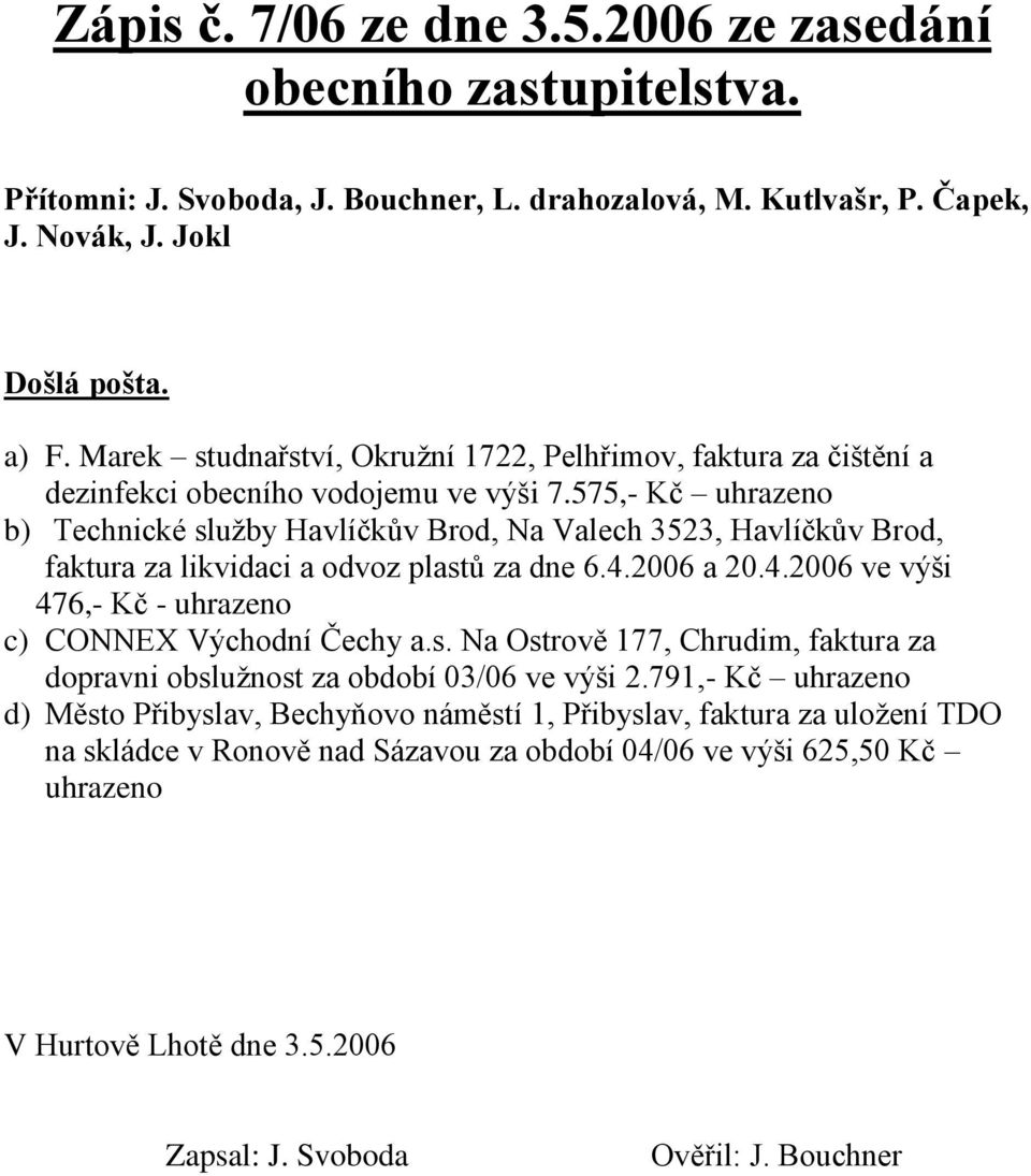 575,- Kč uhrazeno b) Technické služby Havlíčkův Brod, Na Valech 3523, Havlíčkův Brod, faktura za likvidaci a odvoz plastů za dne 6.4.2006 a 20.4.2006 ve výši 476,- Kč - uhrazeno c) CONNEX Východní Čechy a.