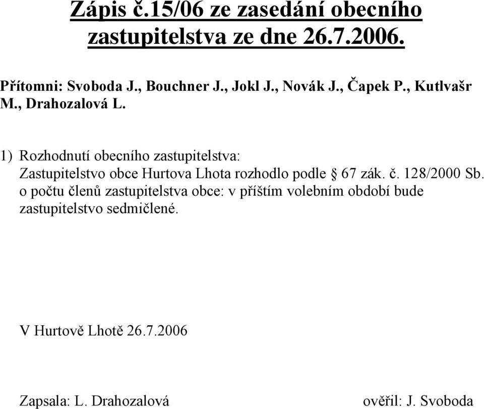 1) Rozhodnutí obecního zastupitelstva: Zastupitelstvo obce Hurtova Lhota rozhodlo podle 67 zák. č.