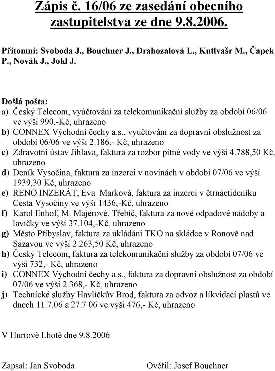 186,- Kč, uhrazeno c) Zdravotní ústav Jihlava, faktura za rozbor pitné vody ve výši 4.