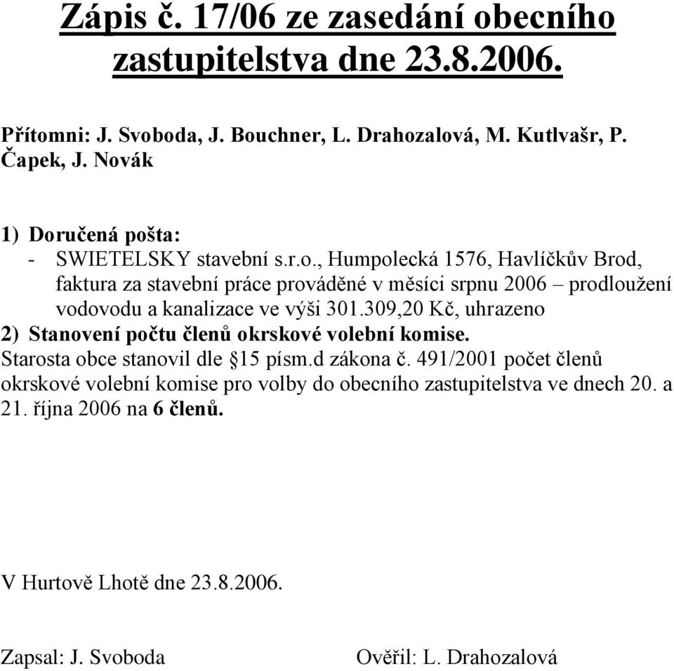 309,20 Kč, uhrazeno 2) Stanovení počtu členů okrskové volební komise. Starosta obce stanovil dle 15 písm.d zákona č.