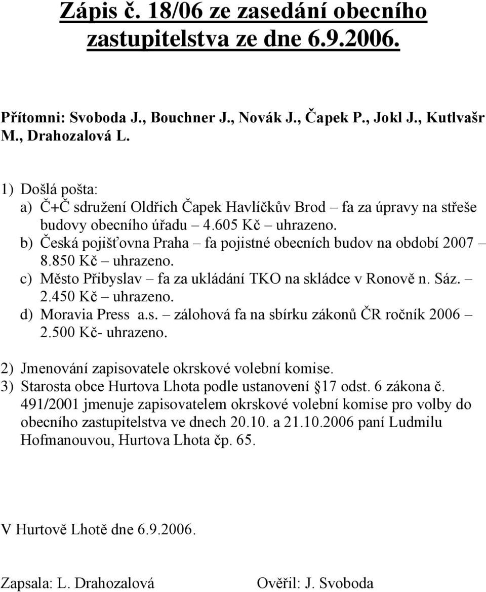 c) Město Přibyslav fa za ukládání TKO na skládce v Ronově n. Sáz. 2.450 Kč uhrazeno. d) Moravia Press a.s. zálohová fa na sbírku zákonů ČR ročník 2006 2.500 Kč- uhrazeno.