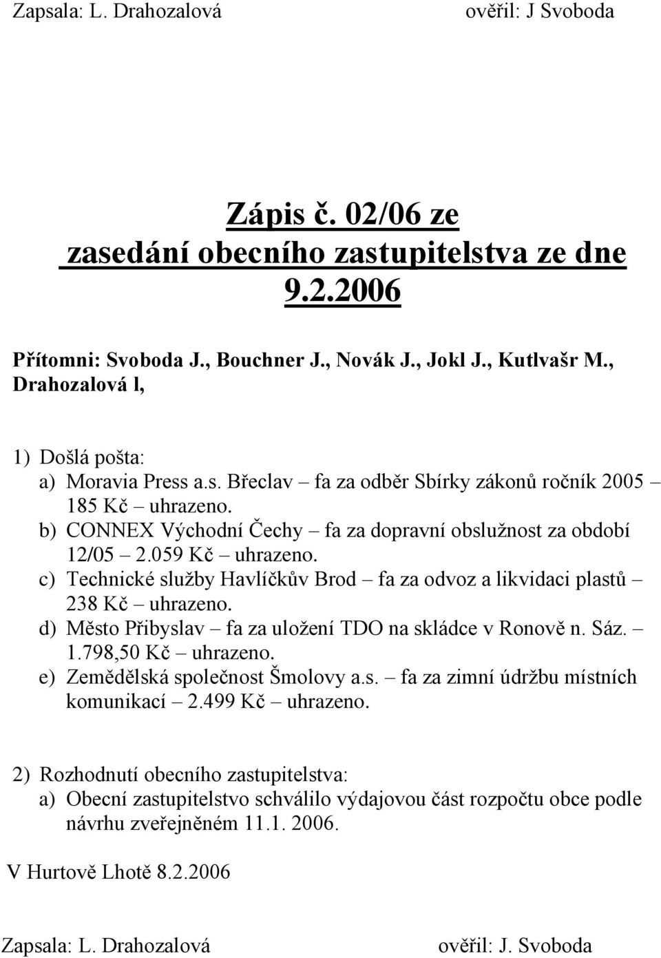 c) Technické služby Havlíčkův Brod fa za odvoz a likvidaci plastů 238 Kč uhrazeno. d) Město Přibyslav fa za uložení TDO na skládce v Ronově n. Sáz. 1.798,50 Kč uhrazeno.